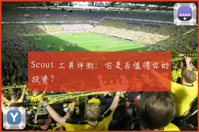 Scout 工具评测:它是否值得你的投资?