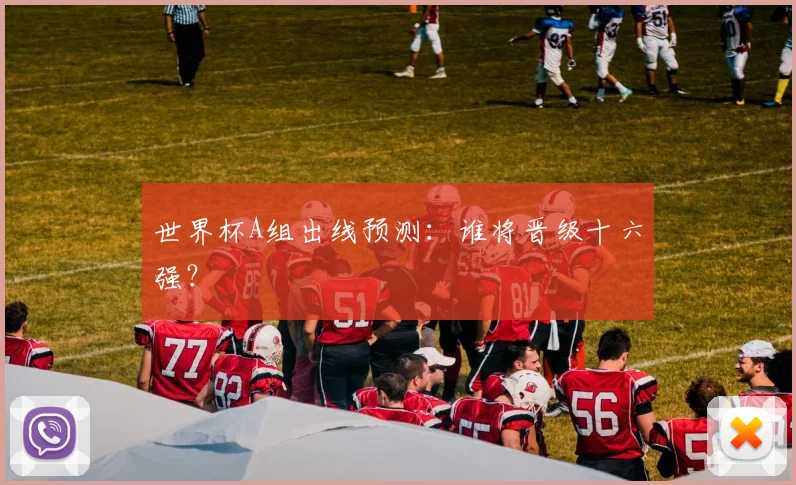 世界杯A组出线预测：谁将晋级十六强？