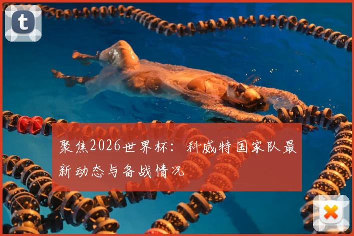 聚焦2026世界杯:科威特国家队最新动态与备战情况