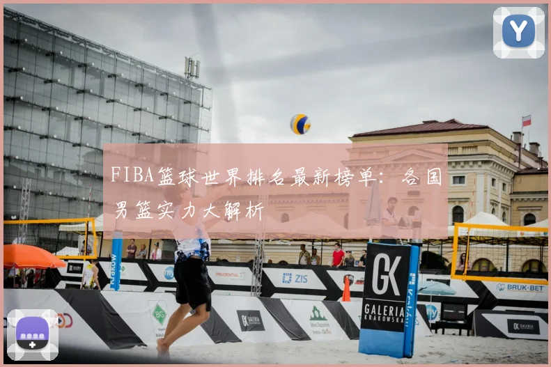 FIBA篮球世界排名最新榜单:各国男篮实力大解析